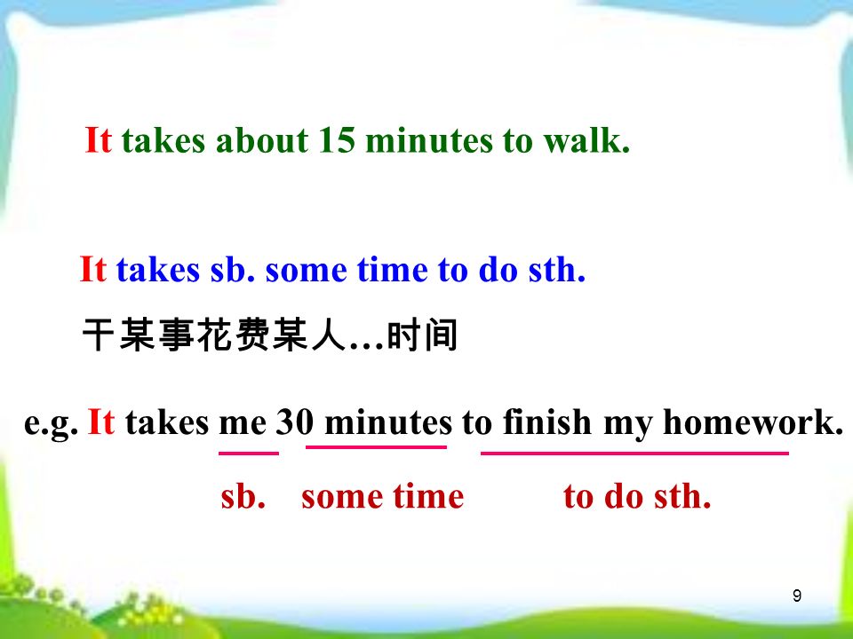 9 It takes about 15 minutes to walk. It takes sb.