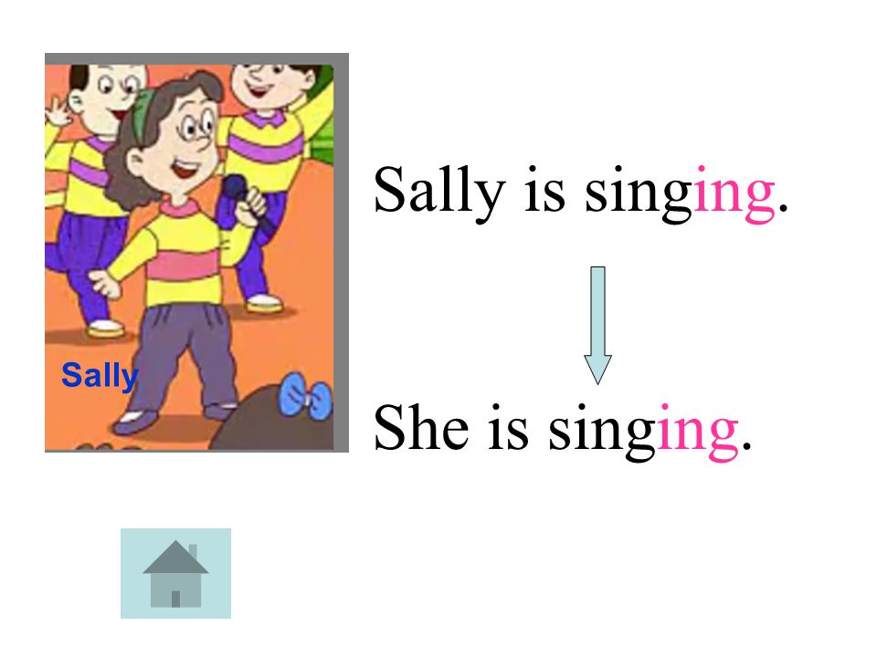 Sally is singing. She is singing. Sally