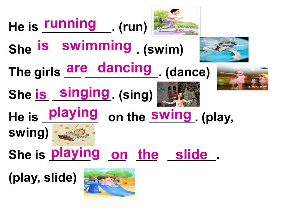 He is. (run) She. (swim) The girls. (dance) She.