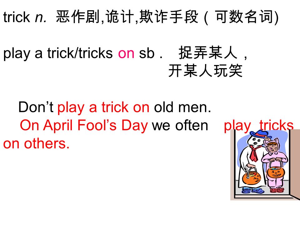 trick n. 恶作剧, 诡计, 欺诈手段（可数名词 ) play a trick/tricks on sb.