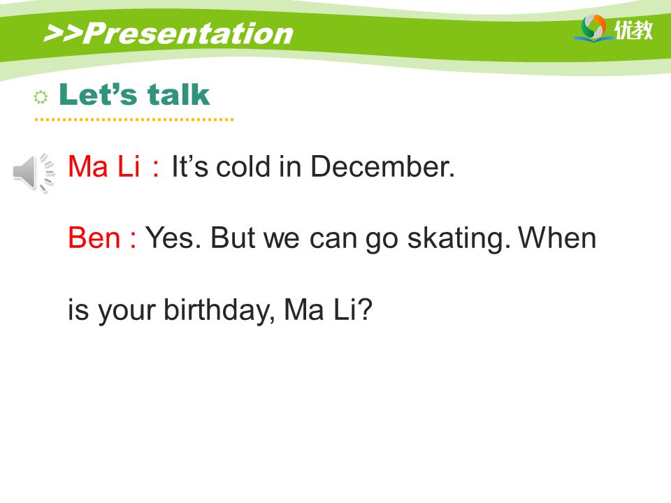 >>Presentation Ma Li ： It’s cold in December. Ben : Yes.