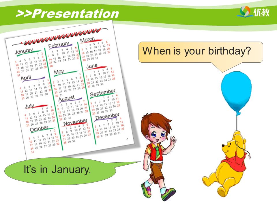 >>Presentation When is your birthday It’s in January.