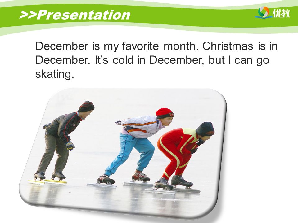 >>Presentation December is my favorite month. Christmas is in December.