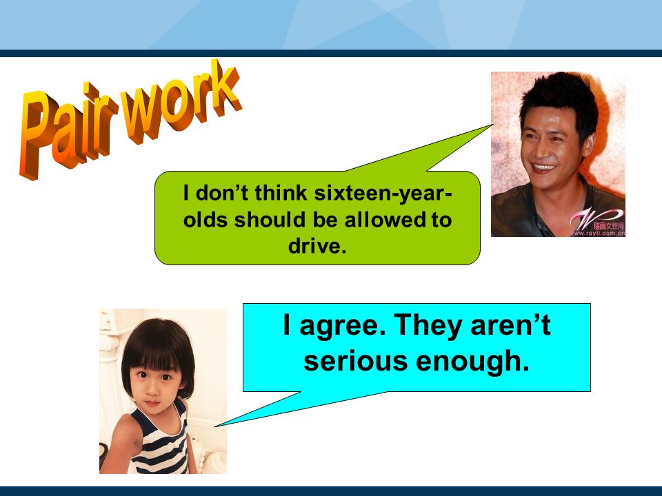 I agree. They aren’t serious enough. I don’t think sixteen-year- olds should be allowed to drive.