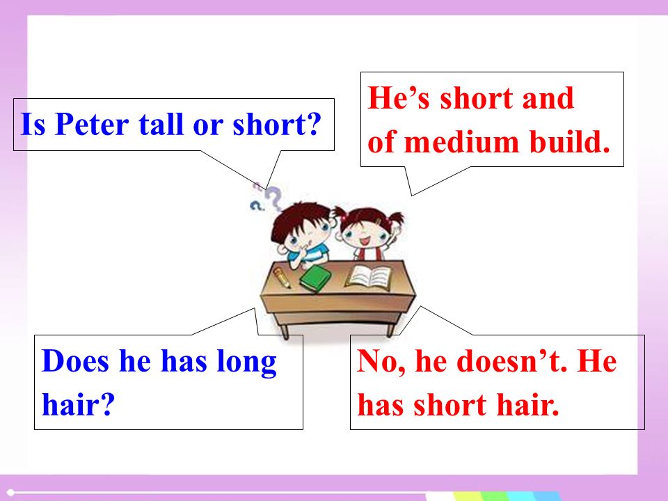 He’s short and of medium build. Is Peter tall or short.