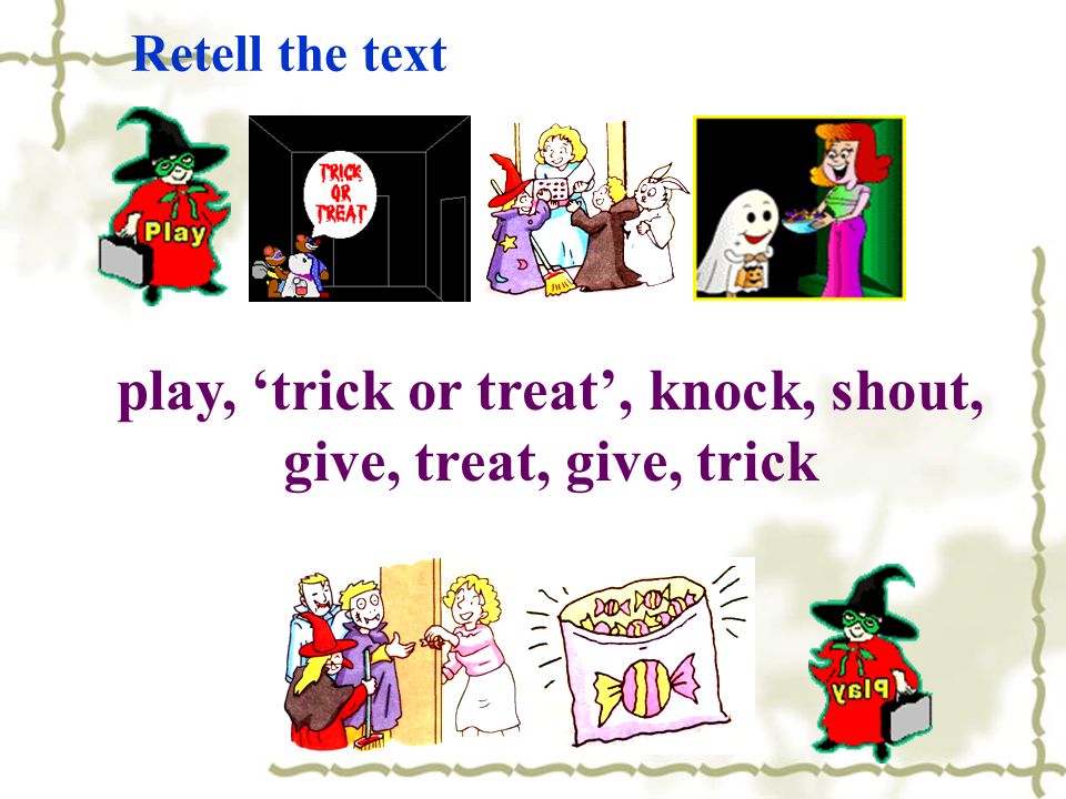 Retell the text play, ‘trick or treat’, knock, shout, give, treat, give, trick