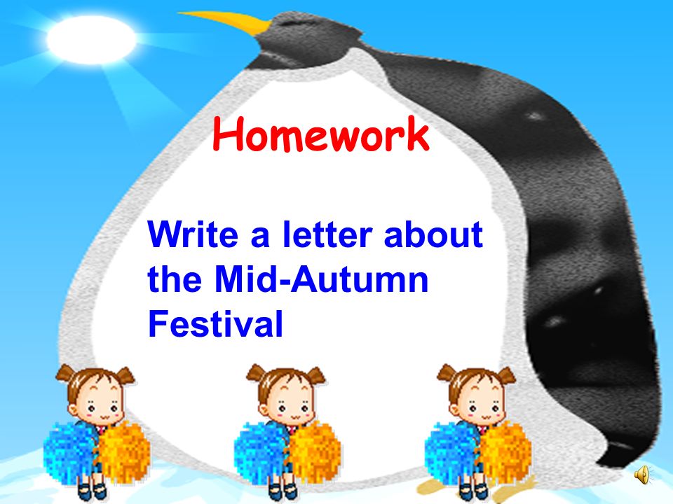 Homework Write a letter about the Mid-Autumn Festival