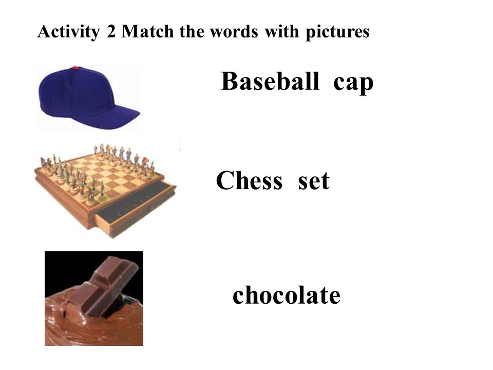Activity 2 Match the words with pictures Baseball cap Chess set chocolate