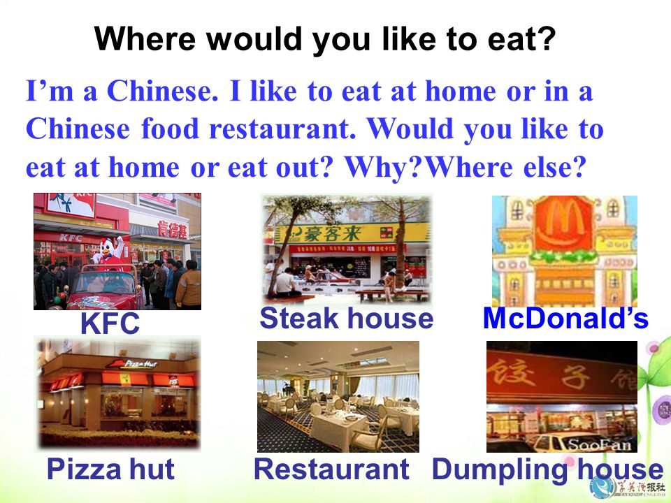 Where would you like to eat. I’m a Chinese. I like to eat at home or in a Chinese food restaurant.