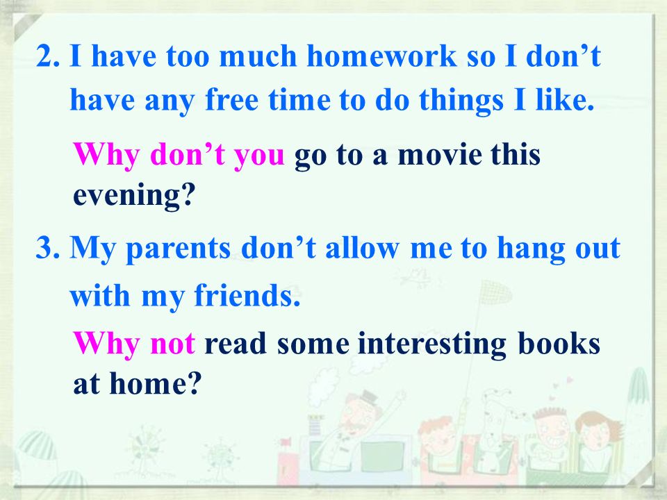 2. I have too much homework so I don’t have any free time to do things I like.