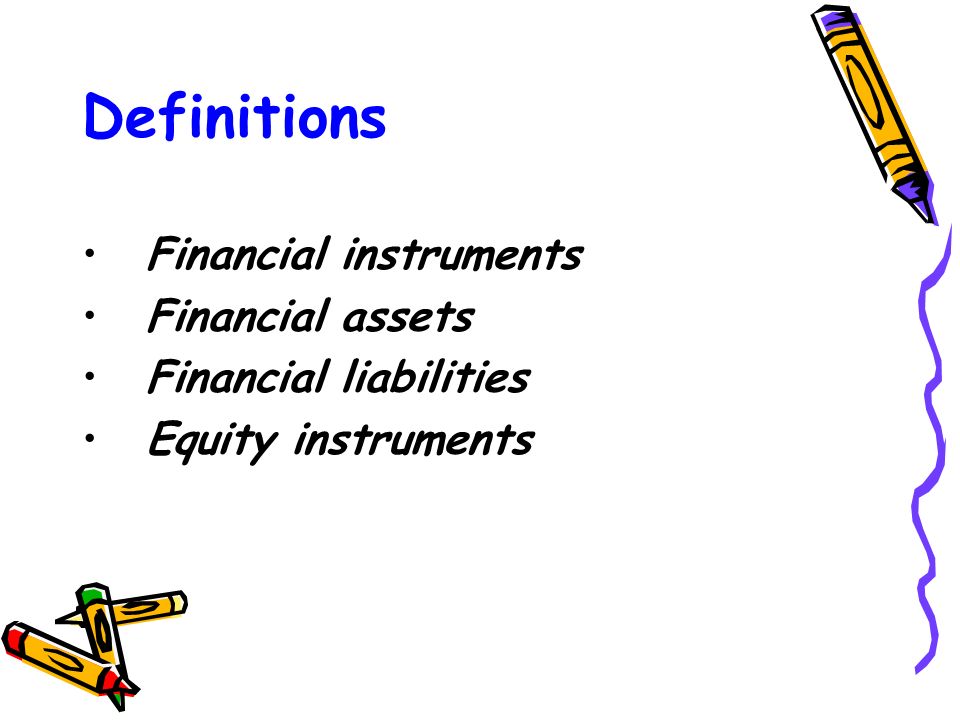 Definitions Financial instruments Financial assets Financial liabilities Equity instruments