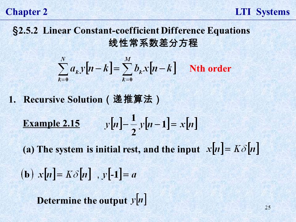 25 Chapter 2 LTI Systems §2.5.2 Linear Constant-coefficient Difference Equations 线性常系数差分方程 Nth order 1.Recursive Solution （递推算法） Example 2.15 (a) The system is initial rest, and the input Determine the output