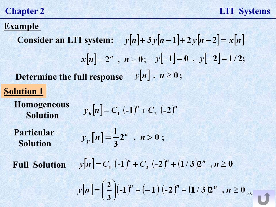 29 Chapter 2 LTI Systems Example Consider an LTI system: Determine the full response Solution 1 Homogeneous Solution Particular Solution Full Solution