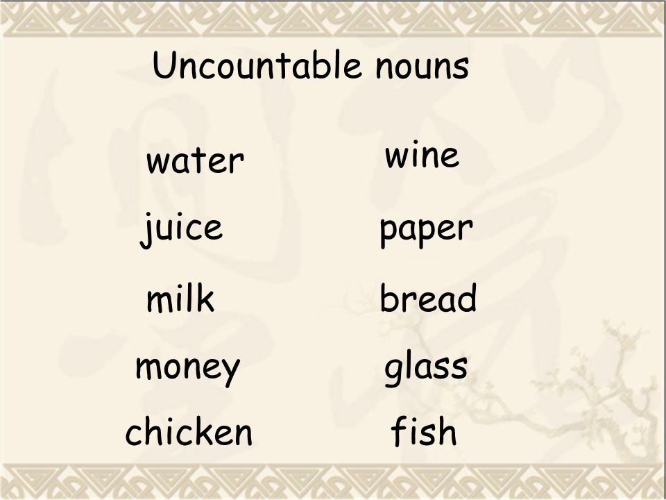 Uncountable nouns water juice milk money paper glass wine bread chickenfish