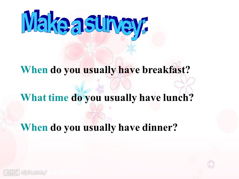 When do you usually have breakfast. What time do you usually have lunch.