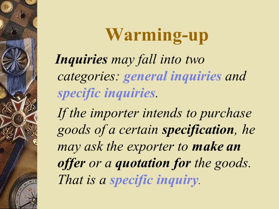 Warming-up Inquiries may fall into two categories: general inquiries and specific inquiries.
