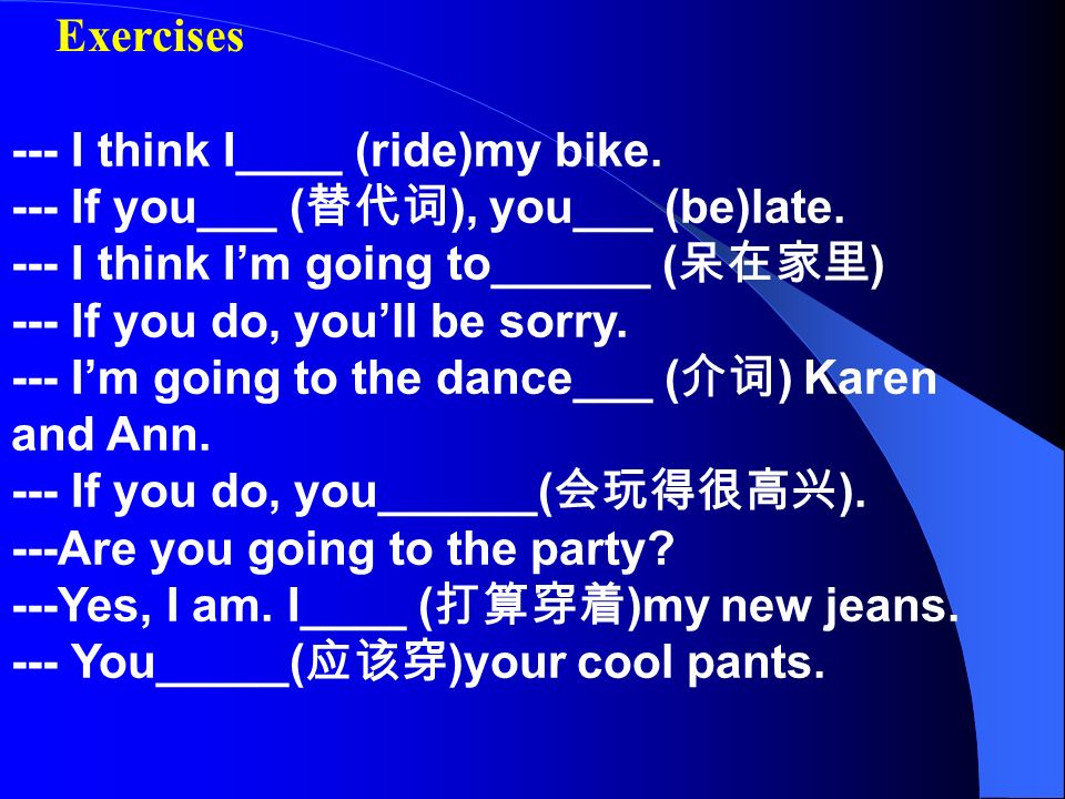 --- I think I____ (ride)my bike. --- If you___ ( 替代词 ), you___ (be)late.