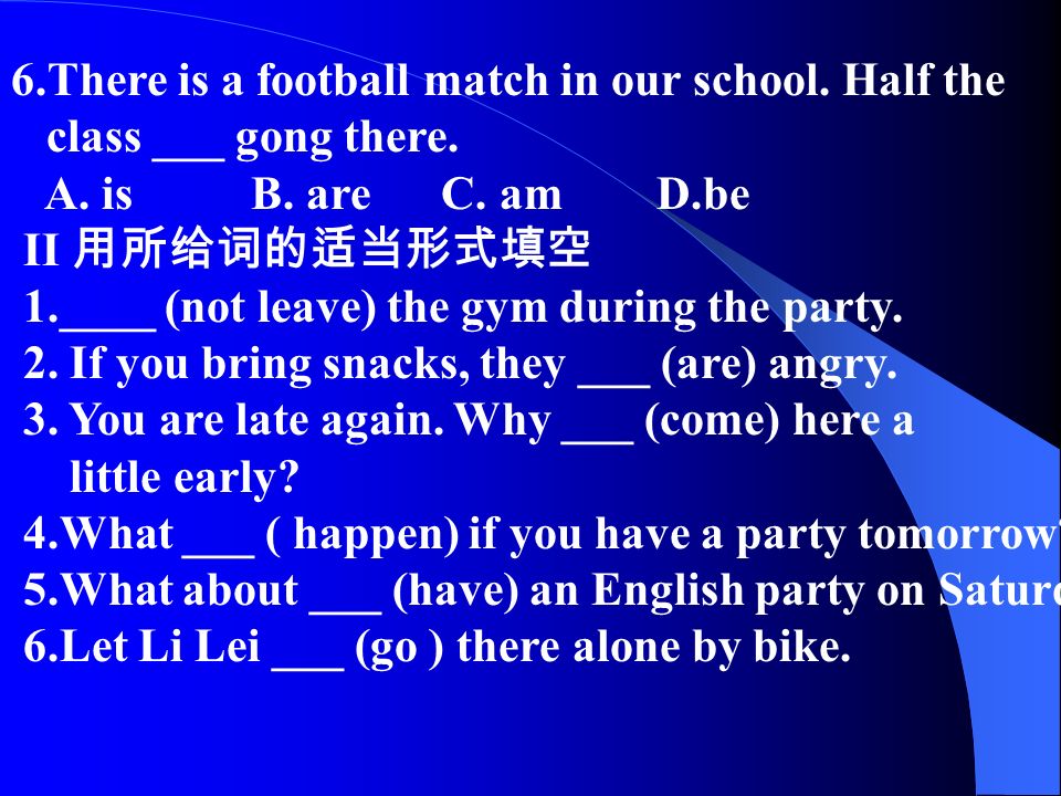 6.There is a football match in our school. Half the class ___ gong there.