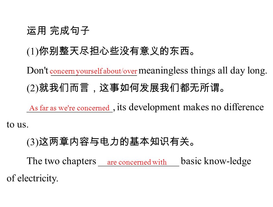 运用 完成句子 (1) 你别整天尽担心些没有意义的东西。 Don t _________________ meaningless things all day long.