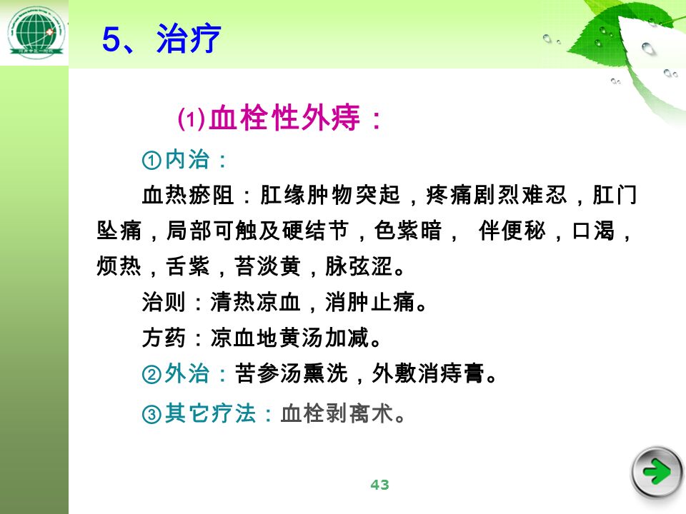 43 ⑴血栓性外痔: ①内治: 血热瘀阻:肛缘肿物突起,疼痛剧烈难忍