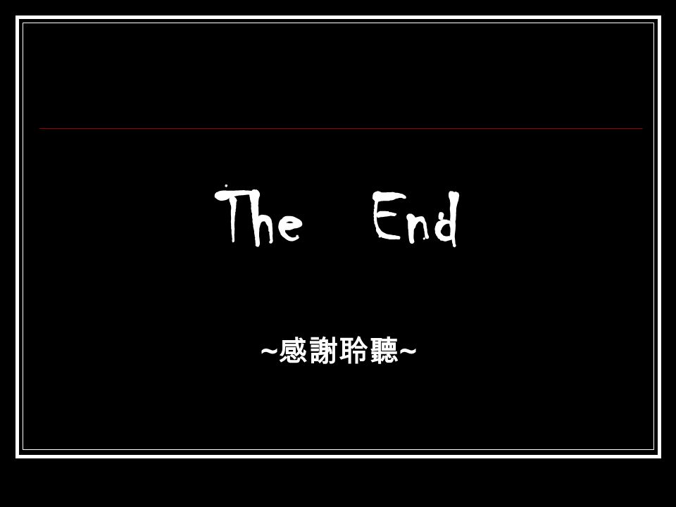The End ~ 感謝聆聽 ~