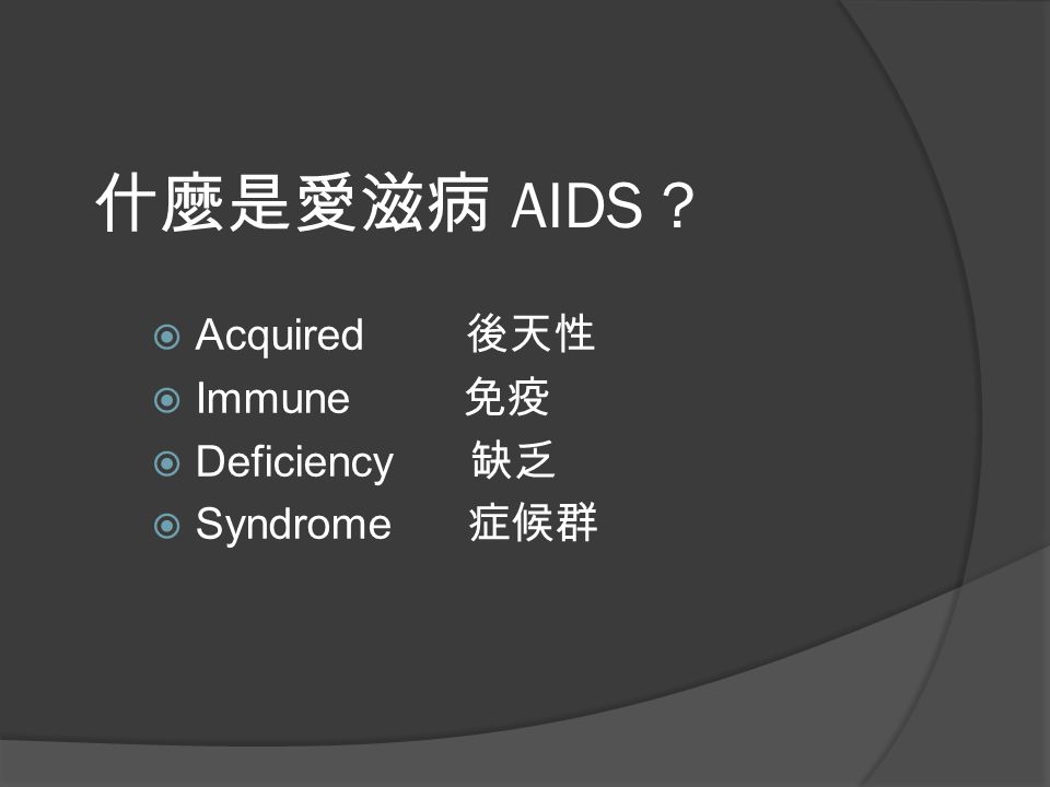 什麼是愛滋病 AIDS  Acquired 後天性  Immune 免疫  Deficiency 缺乏  Syndrome 症候群