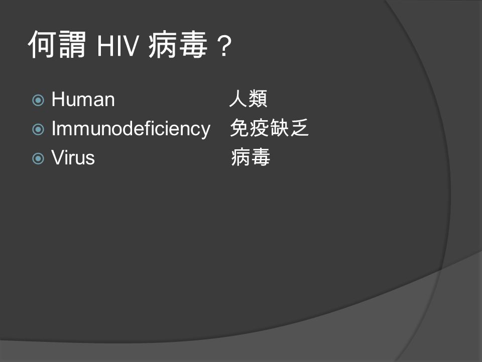 何謂 HIV 病毒  Human 人類  Immunodeficiency 免疫缺乏  Virus 病毒