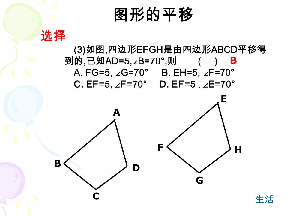选择 图形的平移 (3) 如图, 四边形 EFGH 是由四边形 ABCD 平移得 到的, 已知 AD=5, ∠ B=70°, 则 ( ) A.