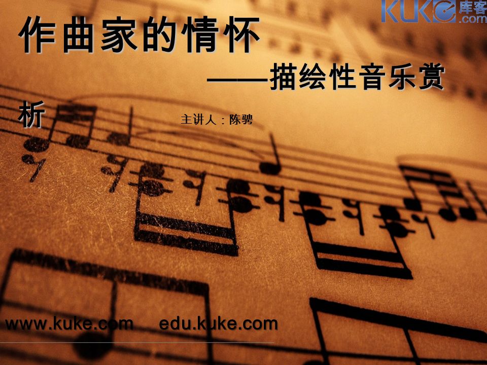 作曲家的情怀 —— 描绘性音乐赏 析 —— 描绘性音乐赏 析   edu.kuke.com 主讲人：陈骋