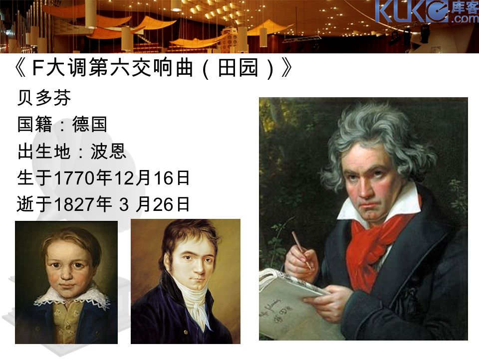 《 F 大调第六交响曲（田园）》 贝多芬 国籍：德国 出生地：波恩 生于 1770 年 12 月 16 日 逝于 1827 年 3 月 26 日