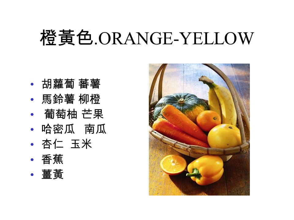 橙黃色.ORANGE-YELLOW 胡蘿蔔 蕃薯 馬鈴薯 柳橙 葡萄柚 芒果 哈密瓜 南瓜 杏仁 玉米 香蕉 薑黃