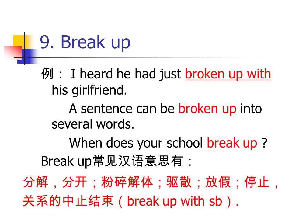 9. Break up 例： I heard he had just broken up with his girlfriend.