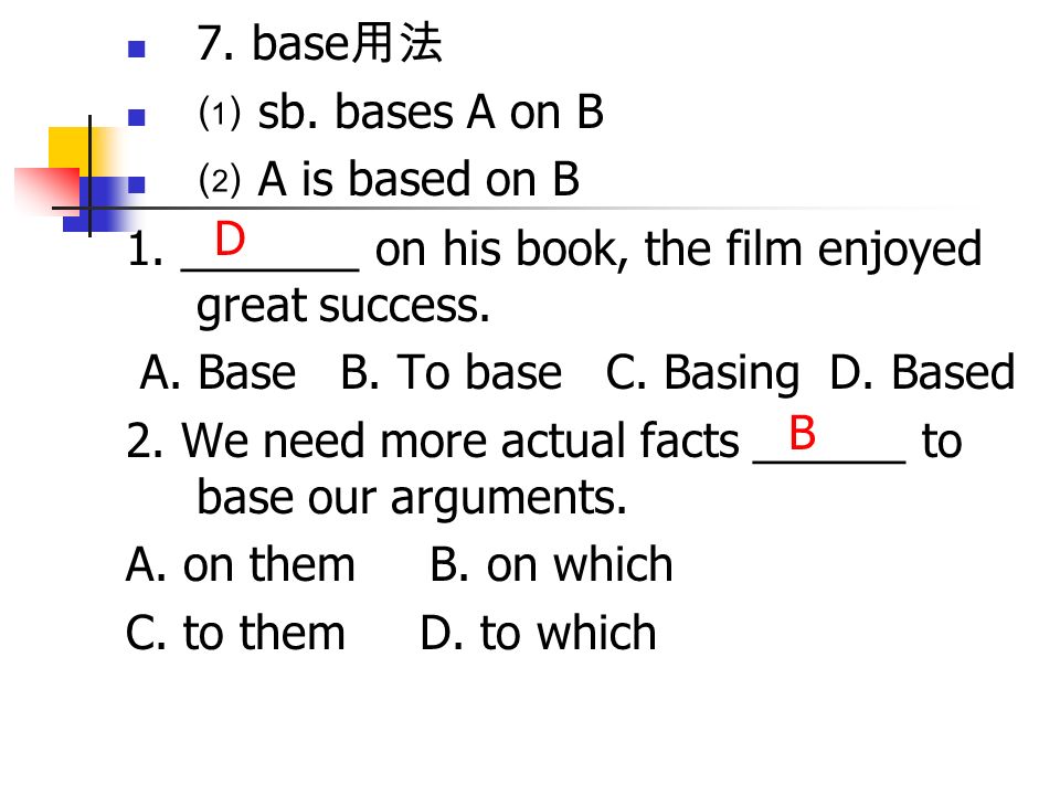 7. base 用法 ⑴ sb. bases A on B ⑵ A is based on B 1.