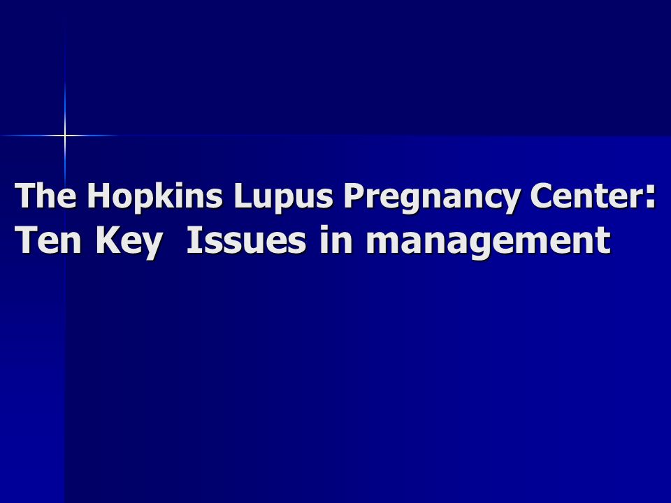 The Hopkins Lupus Pregnancy Center : Ten Key Issues in management