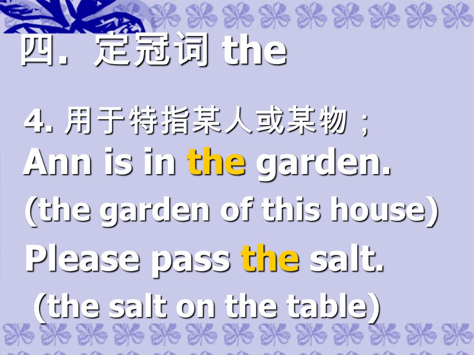 四. 定冠词 the 4. 用于特指某人或某物； Ann is in the garden. 4.
