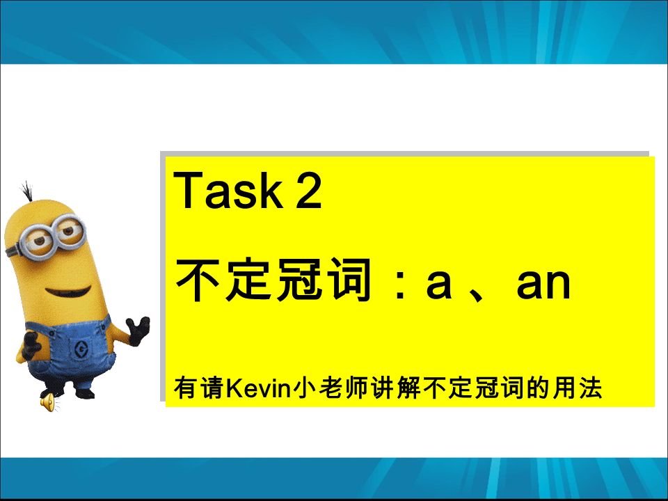 Task 2 不定冠词： a 、 an 有请 Kevin 小老师讲解不定冠词的用法 Task 2 不定冠词： a 、 an 有请 Kevin 小老师讲解不定冠词的用法