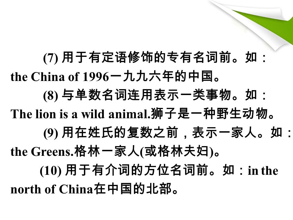 (7) 用于有定语修饰的专有名词前。如： the China of 1996 一九九六年的中国。 (8) 与单数名词连用表示一类事物。如： The lion is a wild animal.