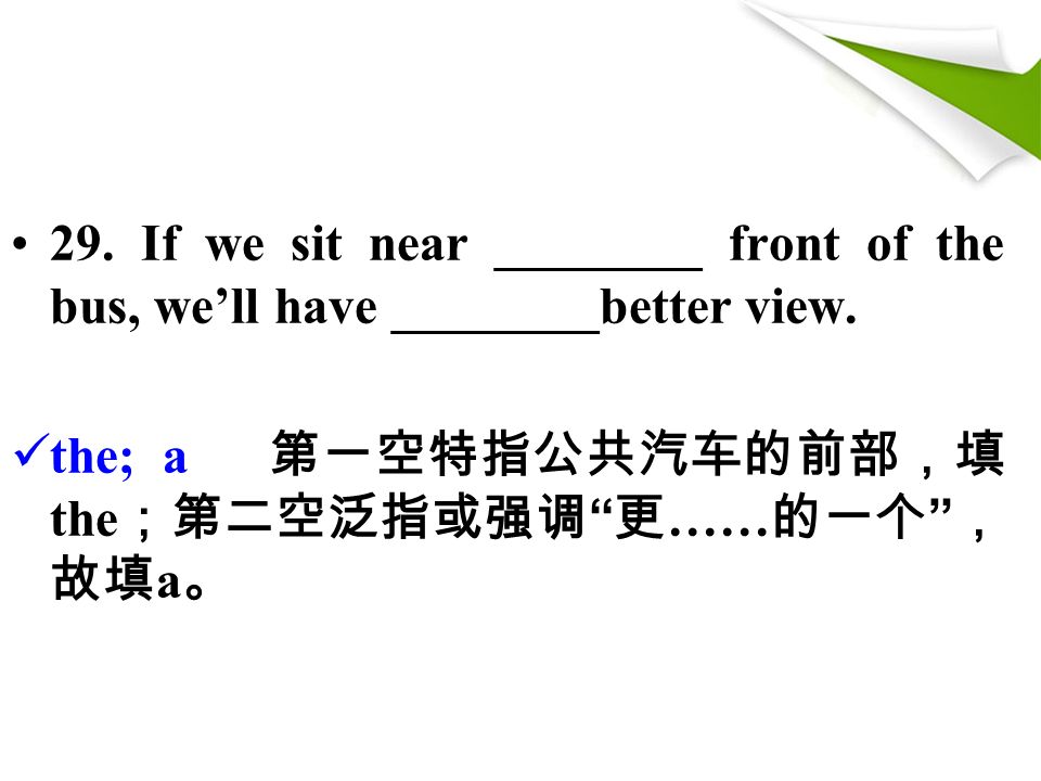 29. If we sit near ________ front of the bus, we’ll have ________better view.