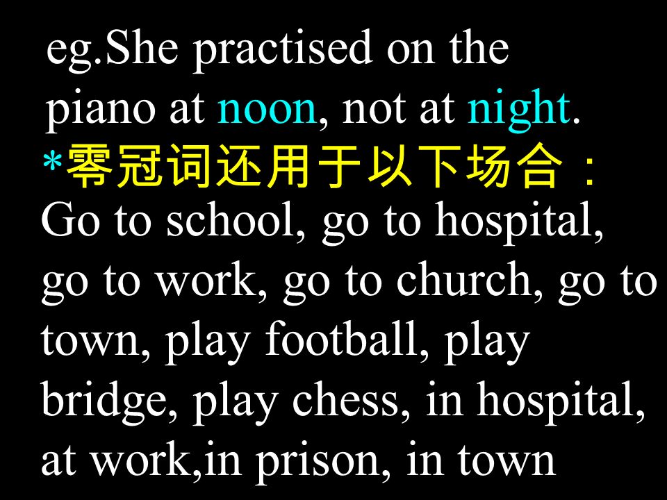 eg.She practised on the piano at noon, not at night.