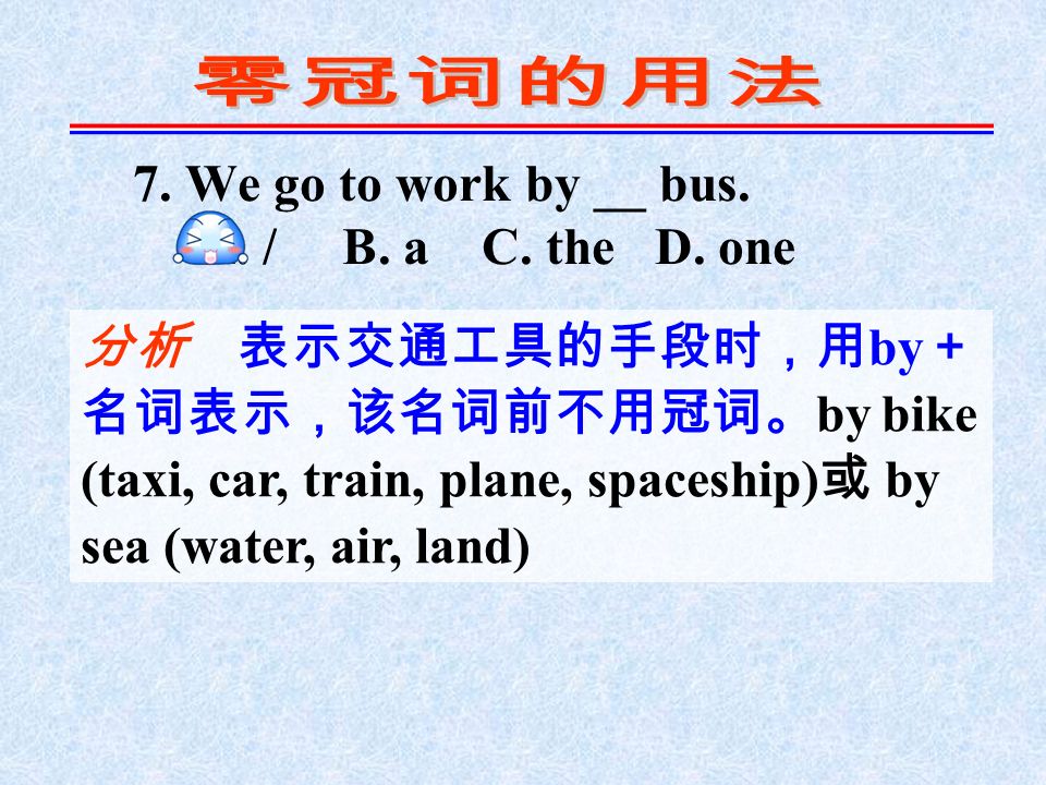 7. We go to work by __ bus. A. / B. a C. the D.