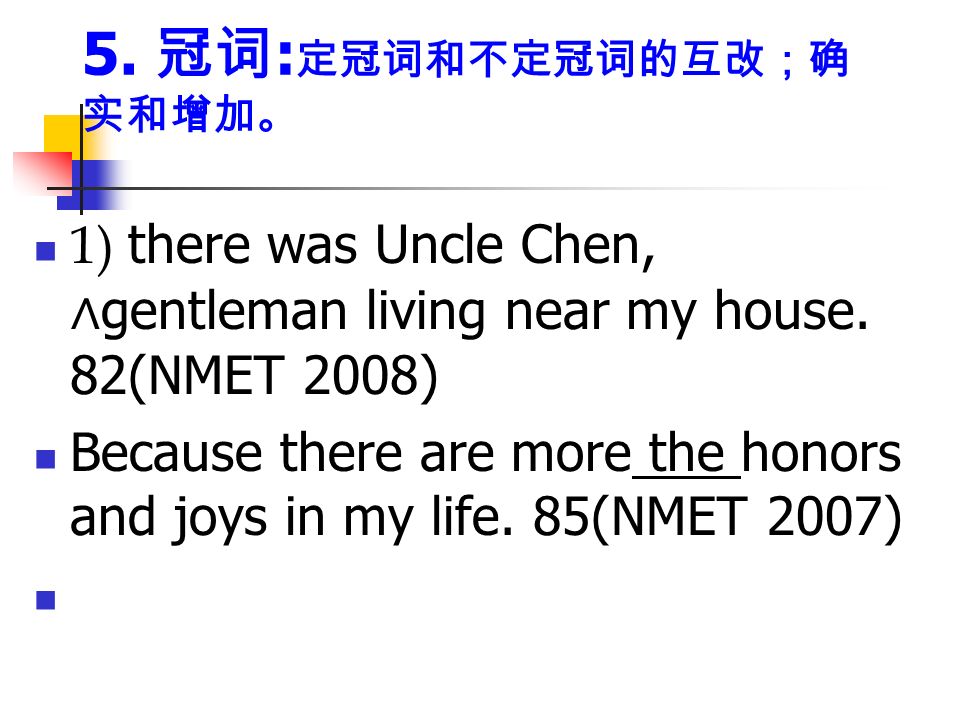 5. 冠词 : 定冠词和不定冠词的互改；确 实和增加。 1) there was Uncle Chen, ∧ gentleman living near my house.