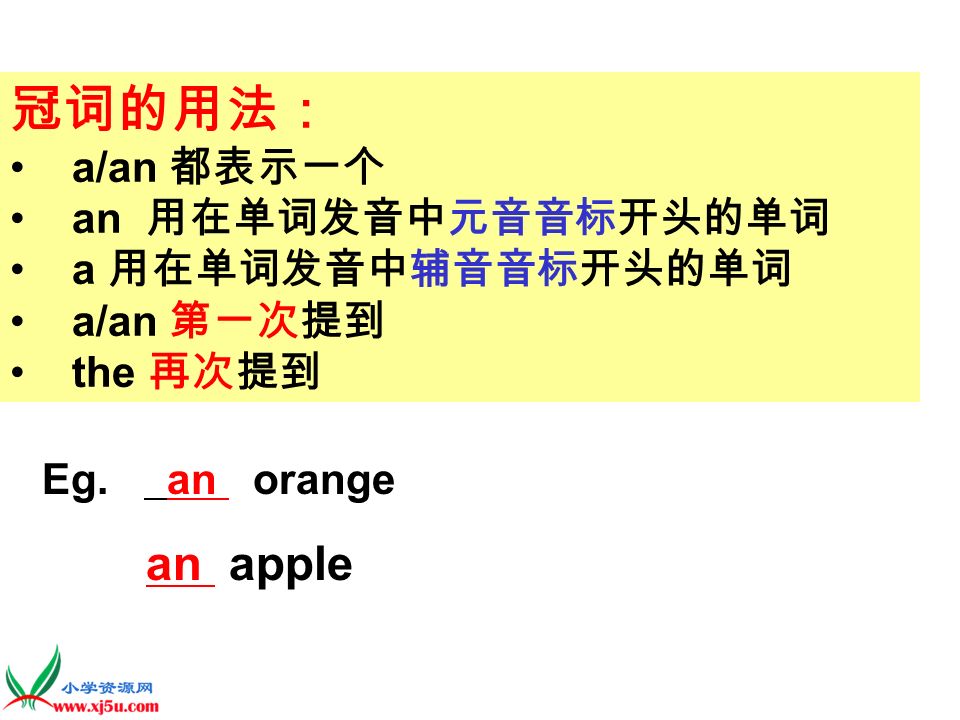 冠词的用法： a/an 都表示一个 an 用在单词发音中元音音标开头的单词 a 用在单词发音中辅音音标开头的单词 a/an 第一次提到 the 再次提到 Eg. an orange an apple