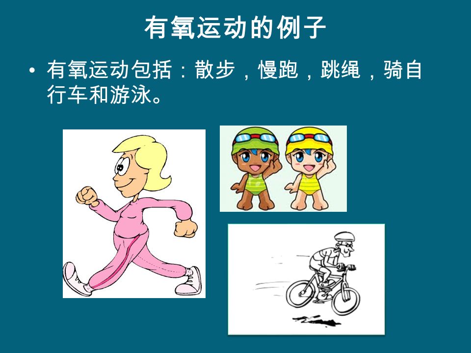 有氧运动的例子 有氧运动包括：散步，慢跑，跳绳，骑自 行车和游泳。
