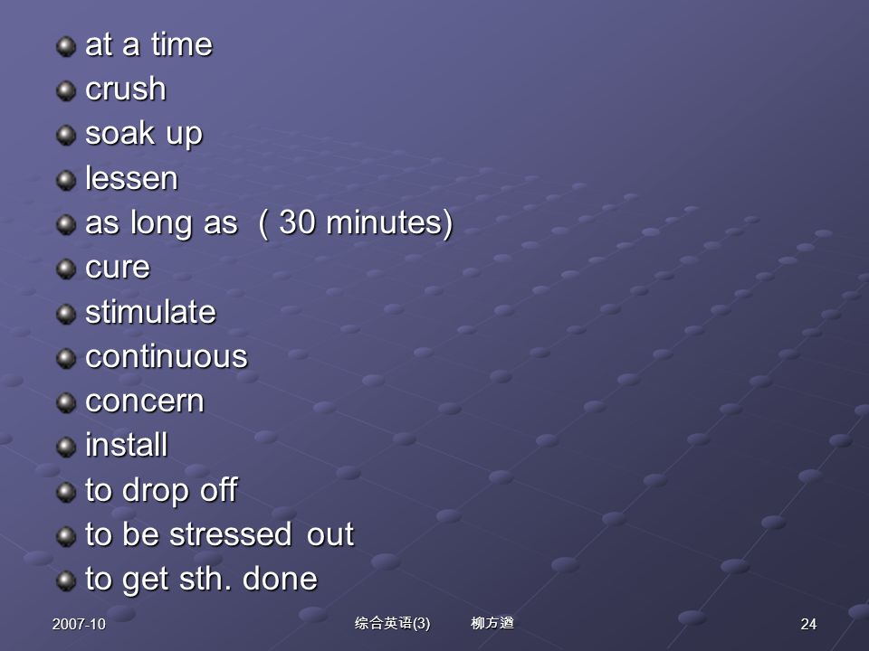 综合英语 (3) 柳方遒 at a time crush soak up lessen as long as ( 30 minutes) curestimulatecontinuousconcerninstall to drop off to be stressed out to get sth.