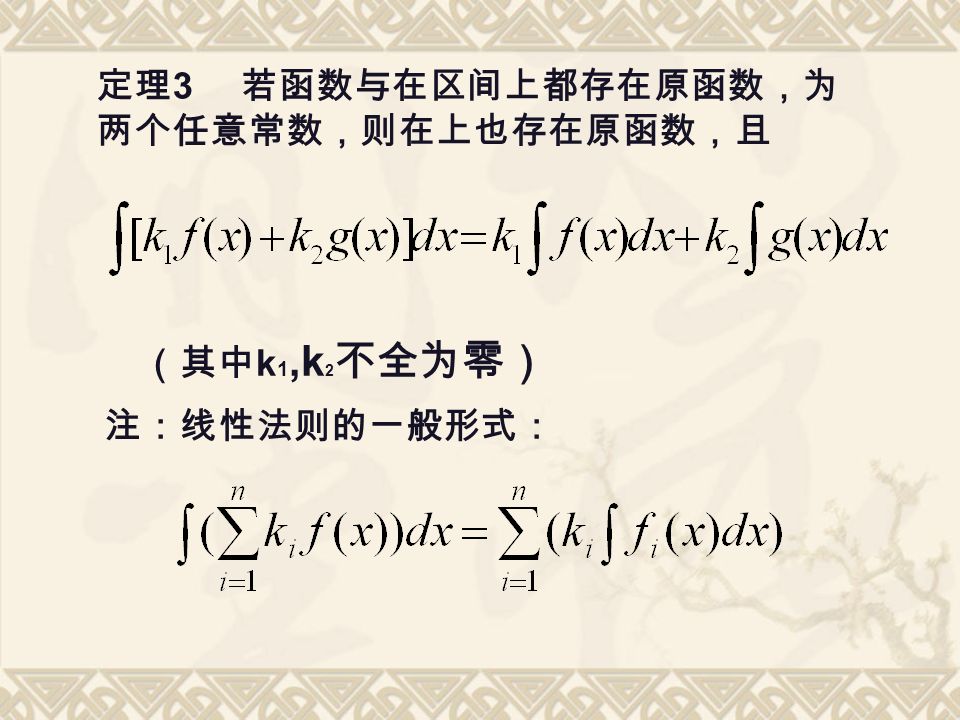 定理 3 若函数与在区间上都存在原函数，为 两个任意常数，则在上也存在原函数，且 （其中 k 1,k 2 不全为零） 注：线性法则的一般形式：