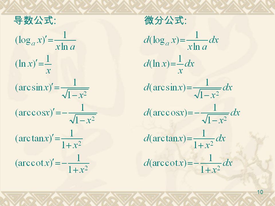 9 d(x  )  x  1 dx d(sin x)  cos xdx d(cos x)  sin xdx d(tan x)  sec 2 xdx d(cot x)  csc 2 xdx d(sec x)  sec x tan xdx d(csc x)  csc x cot xdx d(a x )  a x ln adx d(e x )  e x dx (x  )  x  1 (sin x)  cos x (cos x)  sin x (tan x)  sec 2 x (cot x)  csc 2 x (sec x)  sec x tan x (csc x)  csc x cot x (a x )  a x ln a (e x )  e x 微分公式 : 导数公式 : 1.