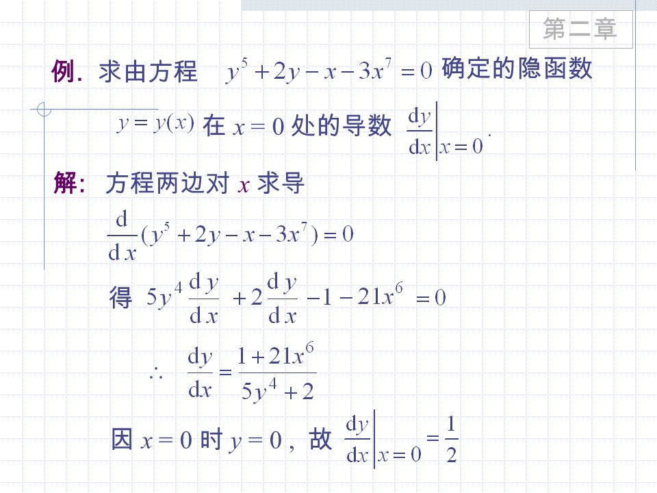 例. 求由方程 在 x = 0 处的导数 解 : 方程两边对 x 求导 得 因 x = 0 时 y = 0, 故 确定的隐函数 第二章 第二章