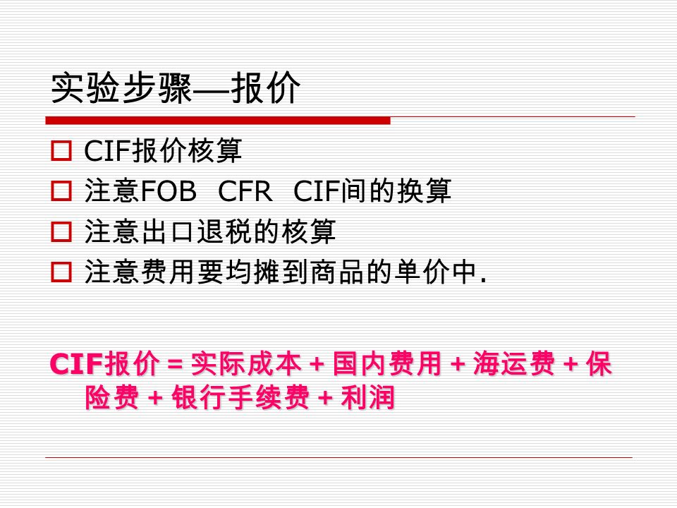 实验步骤 — 报价  CIF 报价核算  注意 FOB CFR CIF 间的换算  注意出口退税的核算  注意费用要均摊到商品的单价中.