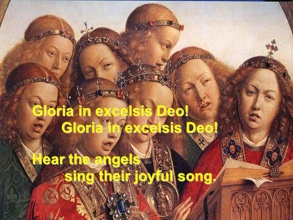 Gloria in excelsis Deo! Hear the angels sing their joyful song. sing their joyful song.