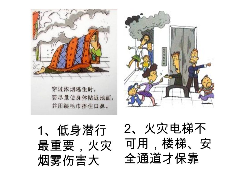 2 、火灾电梯不 可用，楼梯、安 全通道才保靠 1 、低身潜行 最重要，火灾 烟雾伤害大